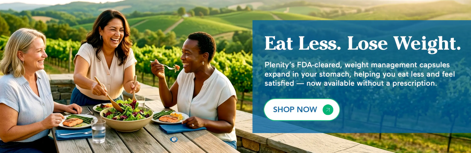 Eat Less. Lose Weight. Plenity’s FDA-cleared, weight management capsules expand in your stomach, helping you eat less and feel satisfied — now available without a prescription.